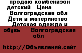 продаю комбенизон детский › Цена ­ 2 100 - Волгоградская обл. Дети и материнство » Детская одежда и обувь   . Волгоградская обл.
